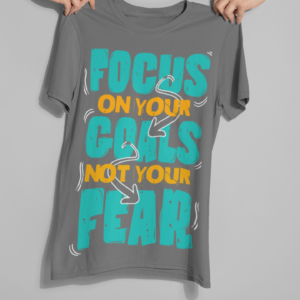 Mens Motivation Tshirt – Focus On Your Goals, Not Your Fear