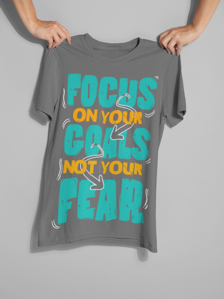 Mens Motivation Tshirt – Focus On Your Goals, Not Your Fear